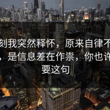 那一刻我突然释怀，原来自律不是看运气，是信息差在作祟，你也许正需要这句